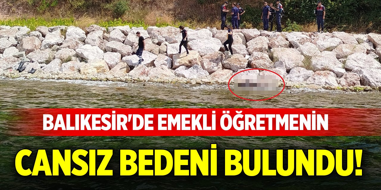 Balıkesir'de emekli öğretmenin cansız bedeni bulundu!