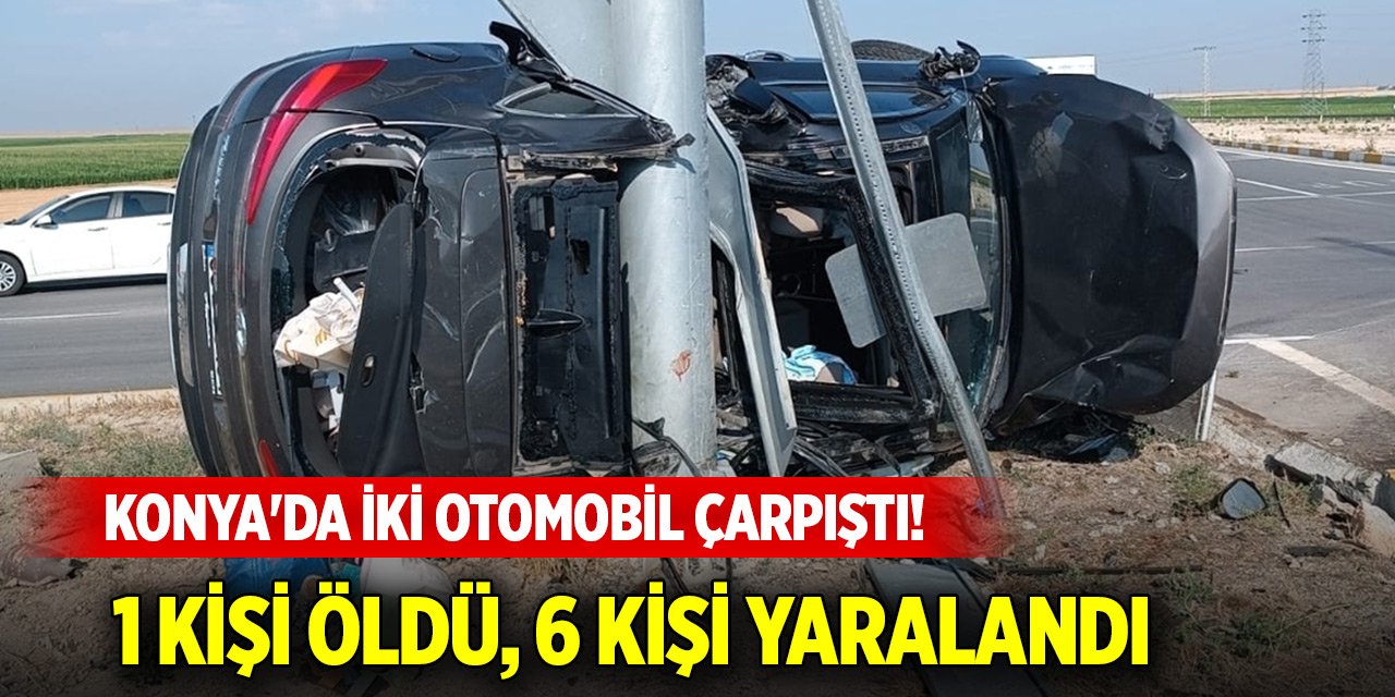 Konya'da iki otomobil çarpıştı! 1 kişi öldü, 6 kişi yaralandı