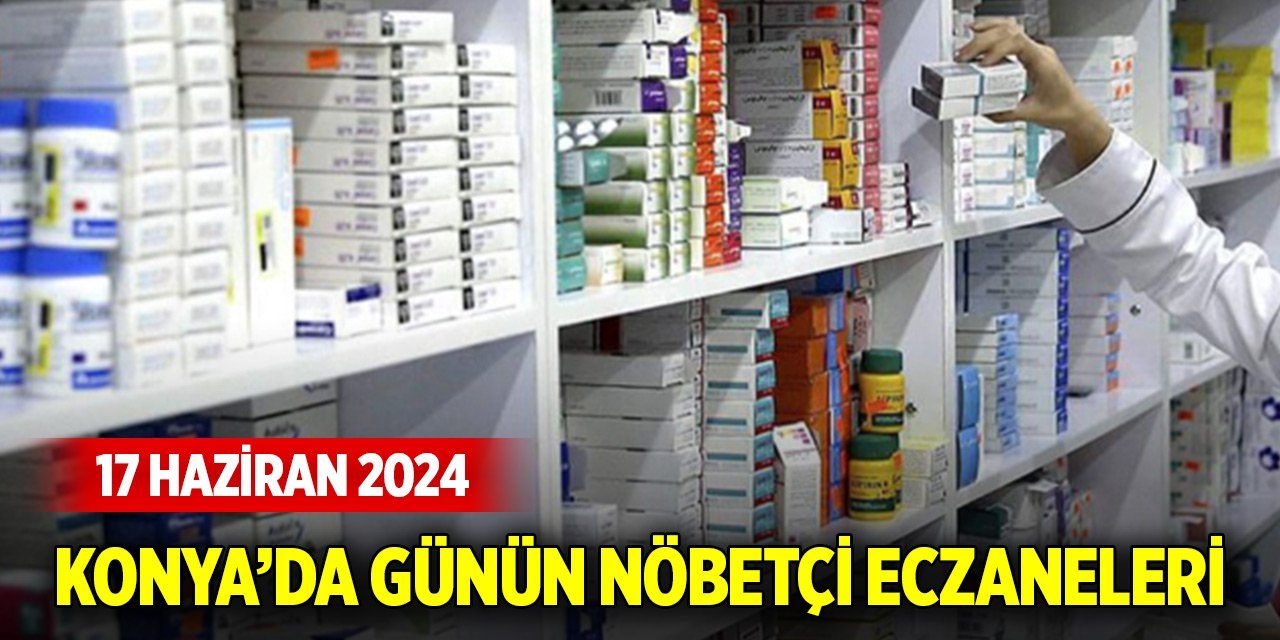 Konya’da günün nöbetçi eczaneleri (13 Temmuz 2024)