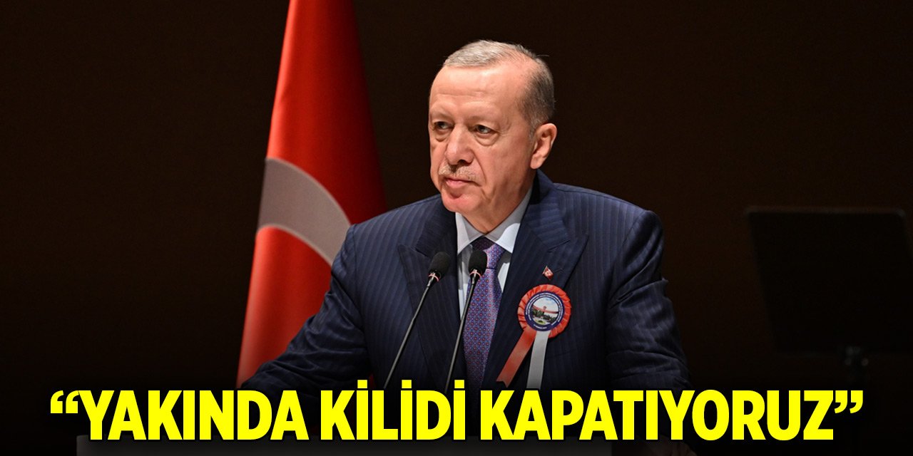 Cumhurbaşkanı Erdoğan: Yakında kilidi kapatıyoruz