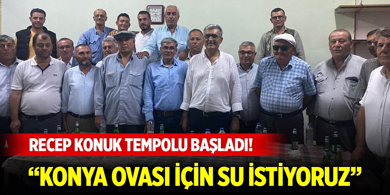 Recep Konuk tempolu başladı: Konya Ovası için su istiyoruz