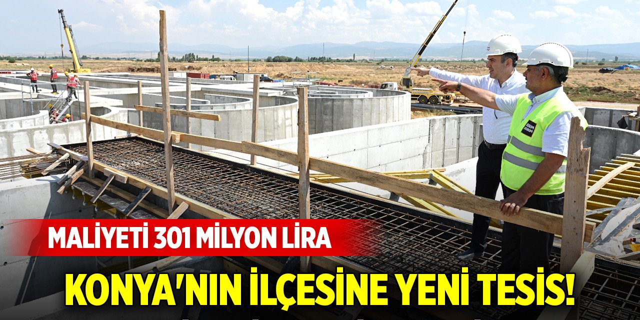 Konya'nın ilçesine yeni tesis! Maliyeti 301 milyon lira