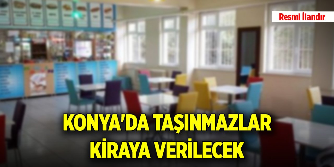 Konya'da taşınmazlar kiraya verilecek