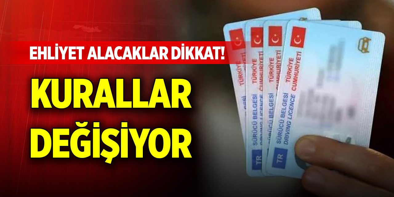 Ehliyet alacaklar dikkat! Kurallar değişiyor