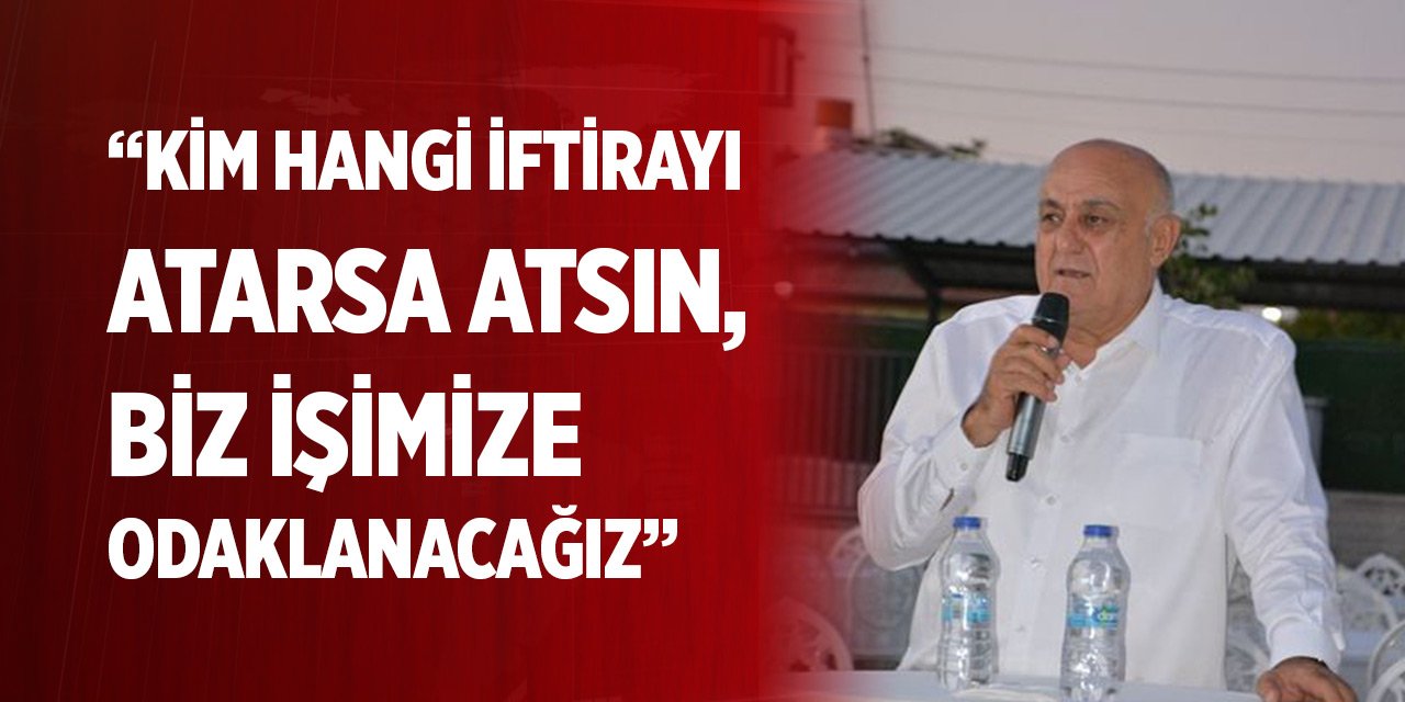 Erkoyuncu: “Kim hangi iftirayı atarsa atsın, biz işimize odaklanacağız”