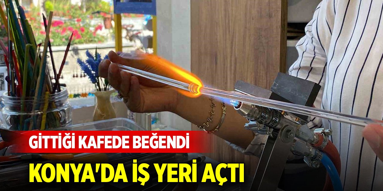Gittiği kafede beğendi, Konya'da iş yeri açtı