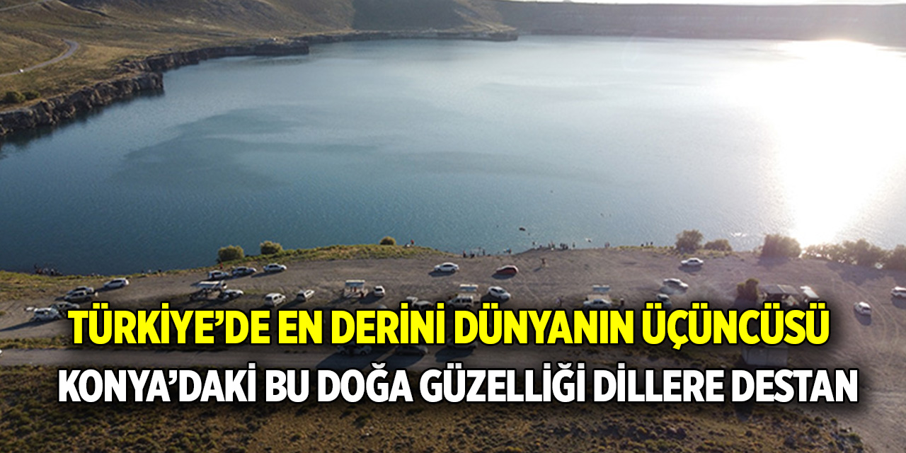 Türkiye’de en derini dünyanın üçüncüsü  Konya’daki bu doğa güzelliği dillere destan