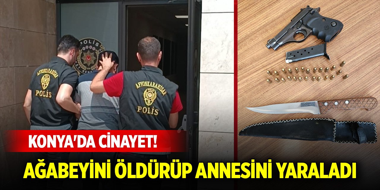 Konya'da cinayet! Ağabeyini öldürüp annesini yaraladı