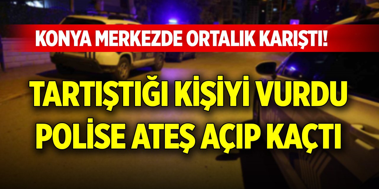 Konya merkezde ortalık karıştı! Tartıştığı kişiyi vurdu, polise ateş açıp kaçtı