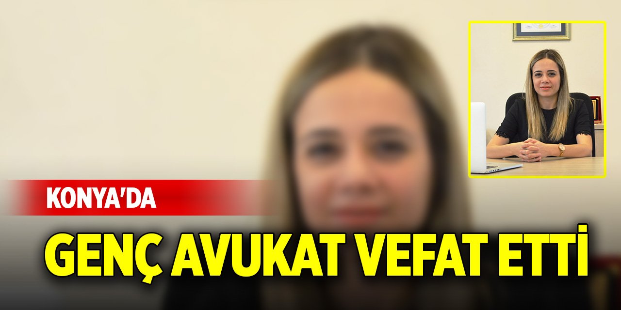 Konya'da genç avukat vefat etti