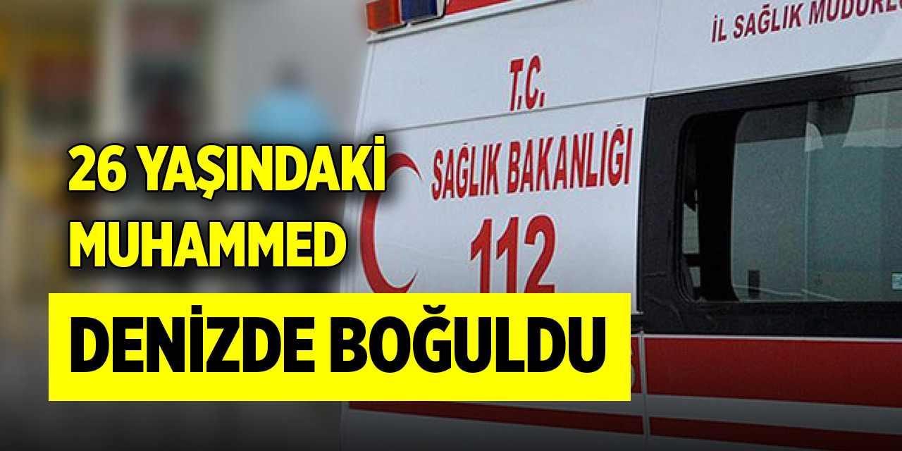 26 yaşındaki Muhammed denizde boğuldu