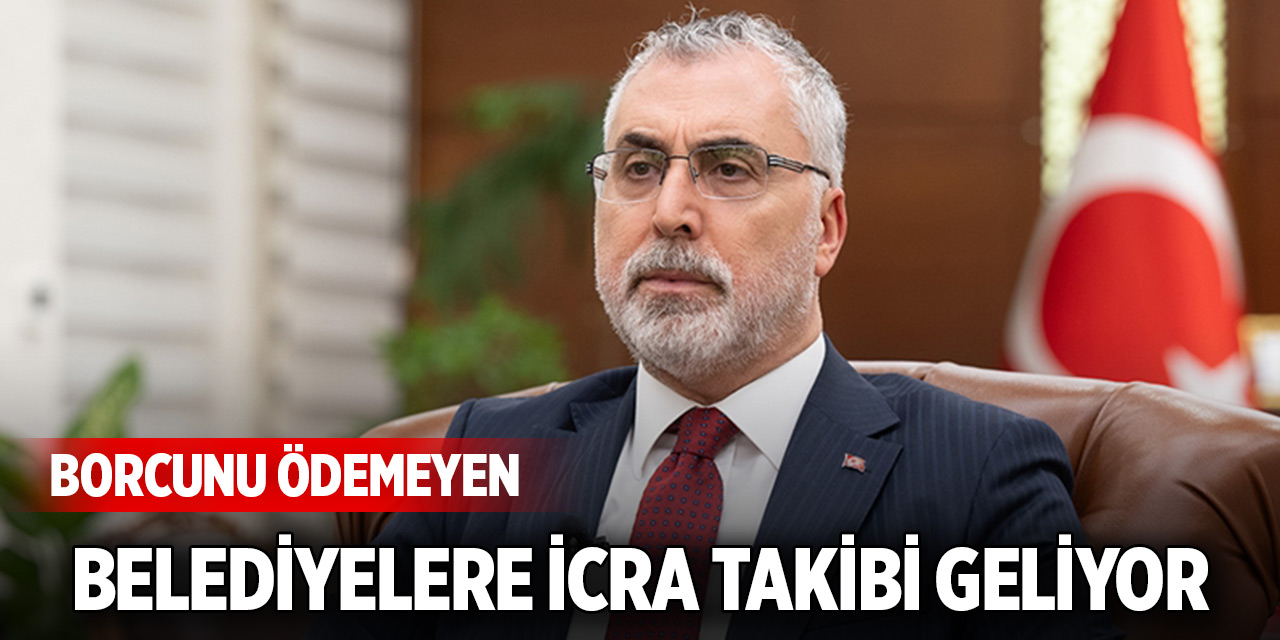 Borcunu ödemeyen belediyelere icra takibi geliyor