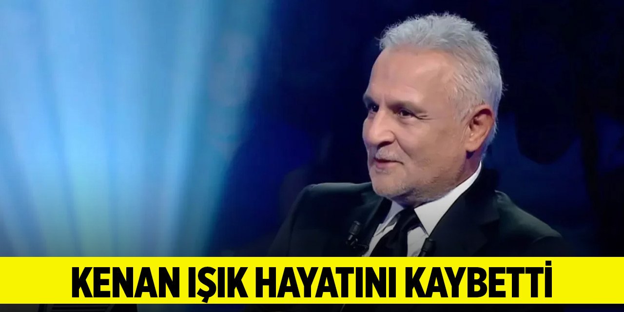 Son Dakika! Kenan Işık hayatını kaybetti