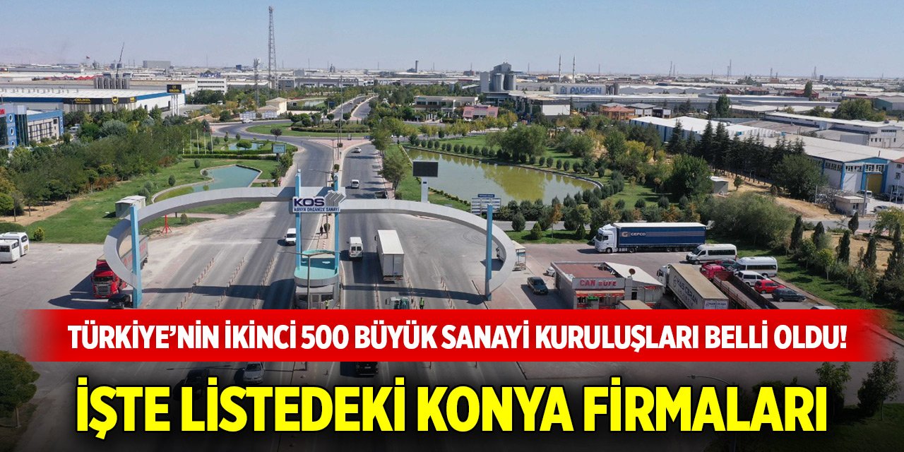 Türkiye’nin İkinci 500 Büyük Sanayi Kuruluşları belli oldu! İşte listedeki Konya firmaları