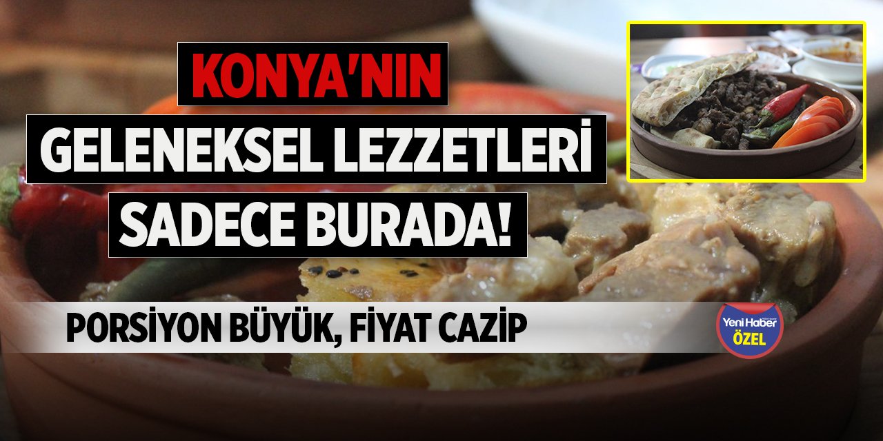 Konya'nın geleneksel lezzetleri sadece burada! Porsiyon büyük, fiyat cazip