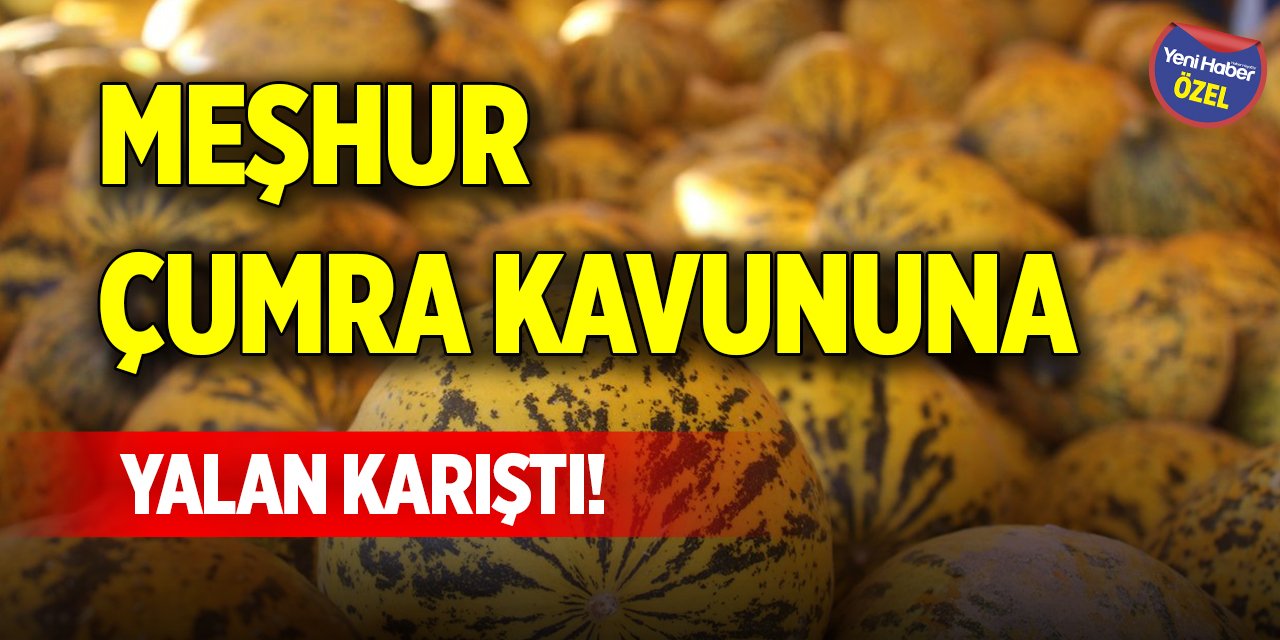 Meşhur Çumra kavununa yalan karıştı!