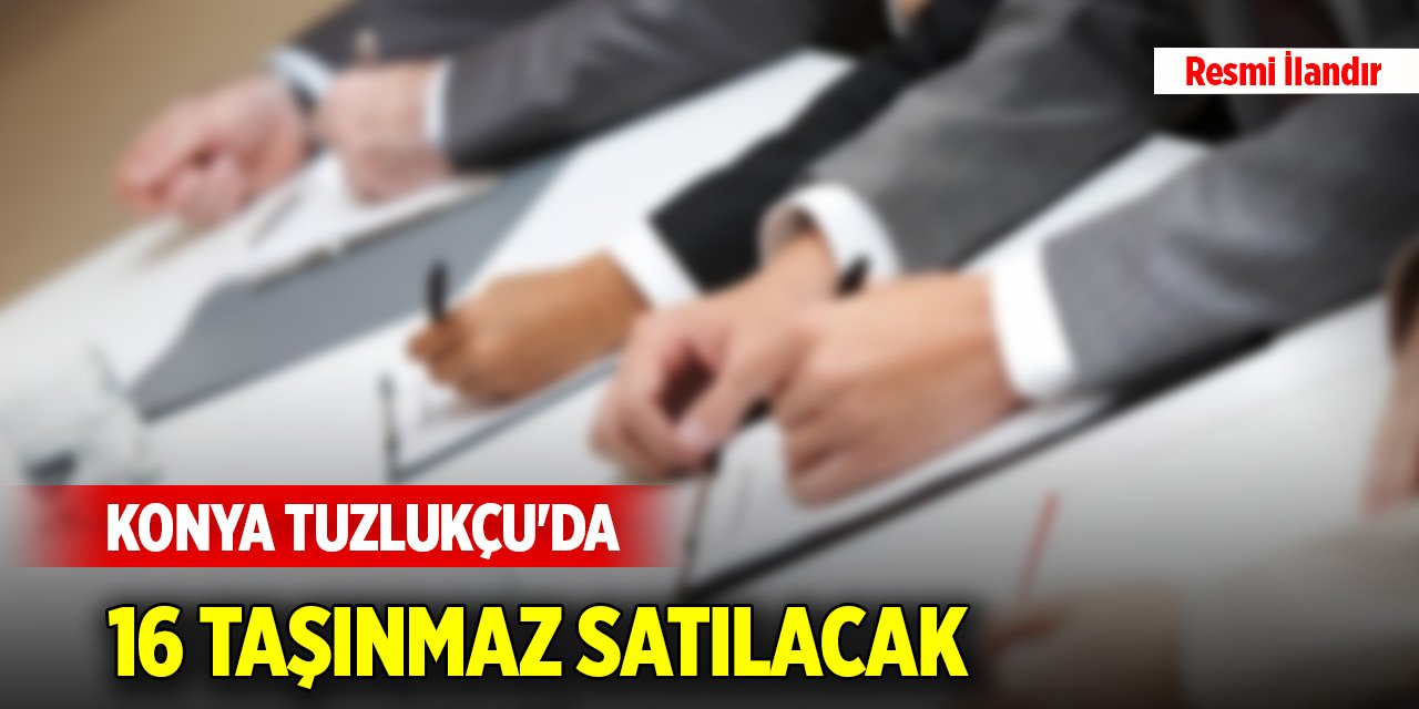 Konya Tuzlukçu'da 16 taşınmaz satılacak