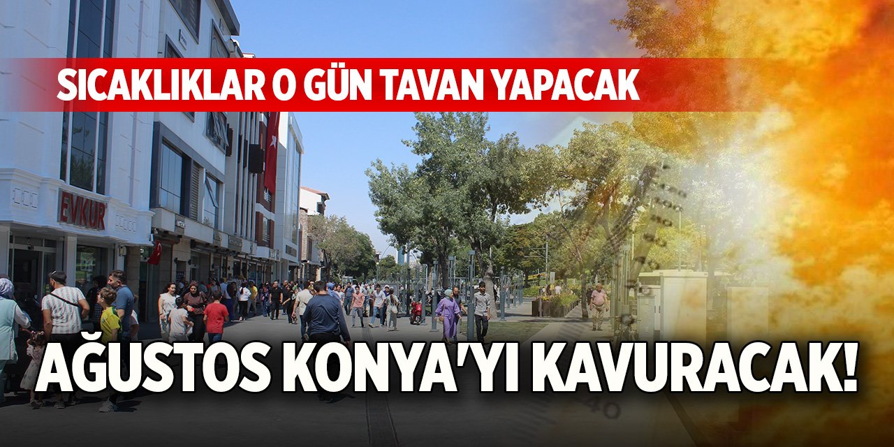 Ağustos Konya'yı kavuracak! Sıcaklıklar o gün tavan yapacak