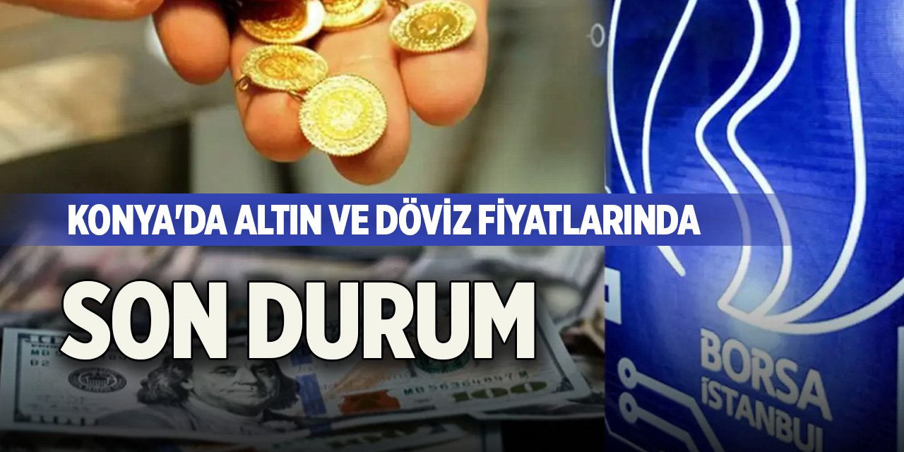 Konya'da altın ve dövizde son durum (15 Ağustos 2024)