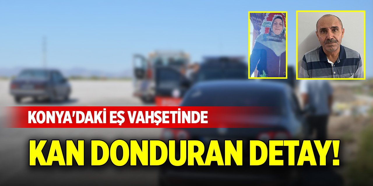 Konya'daki eş vahşetinde kan donduran detay!