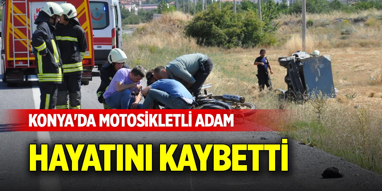 Konya'da motosikletli adam hayatını kaybetti