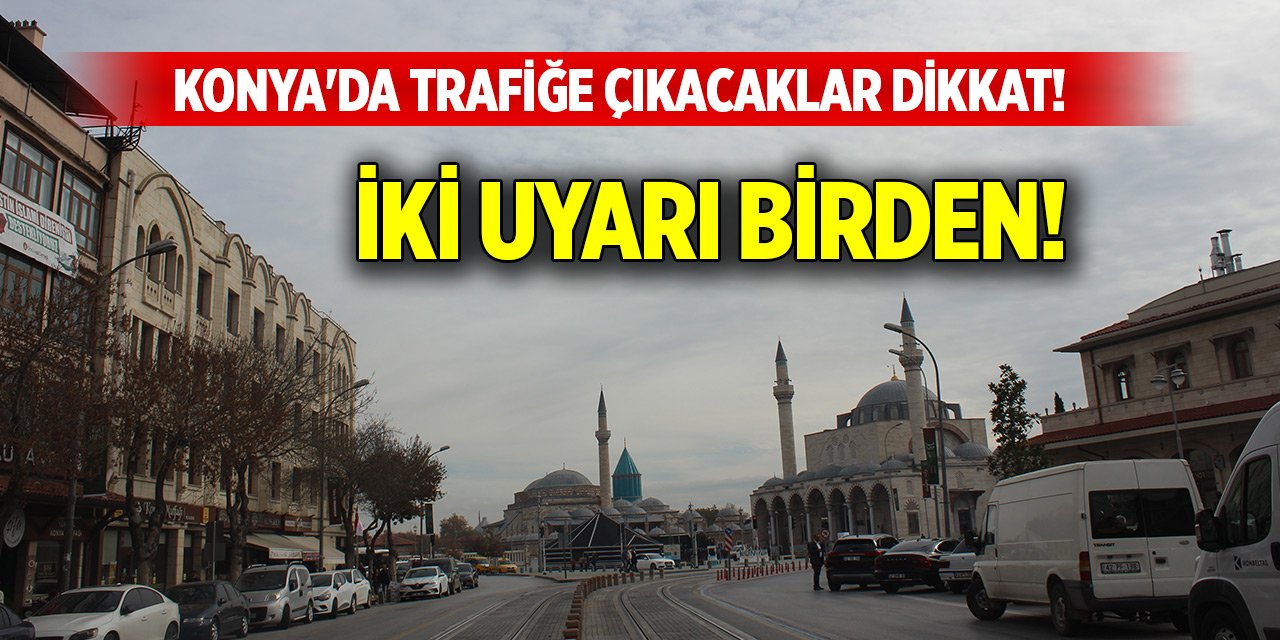 Konya'da trafiğe çıkacaklar dikkat! İki uyarı birden