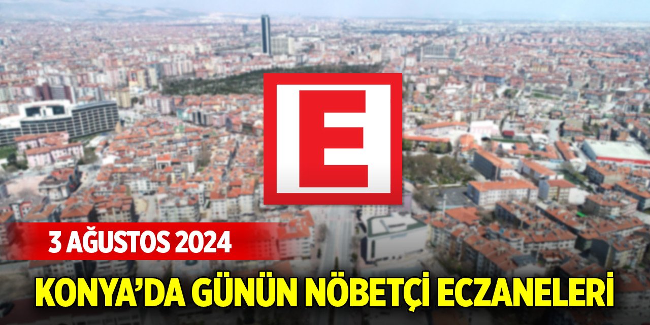 Konya’da günün nöbetçi eczaneleri (3 Ağustos 2024)