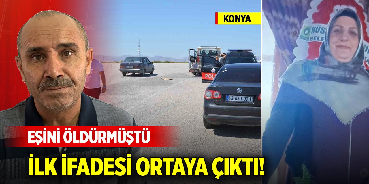 Konya'da eşini öldüren kocanın ilk ifadesi ortaya çıktı