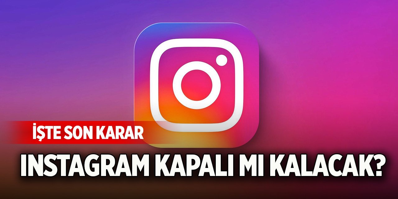 Instagram kapalı mı kalacak? İşte son karar