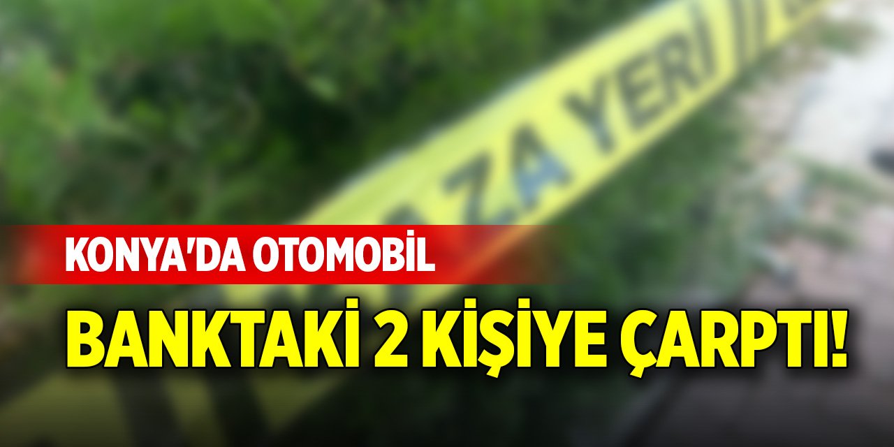 Konya'da otomobil banktaki 2 kişiye çarptı!