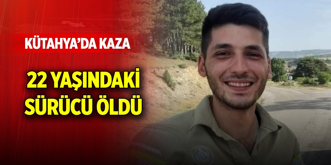 Kütahya'da kaza! 22 yaşındaki genç  sürücü öldü