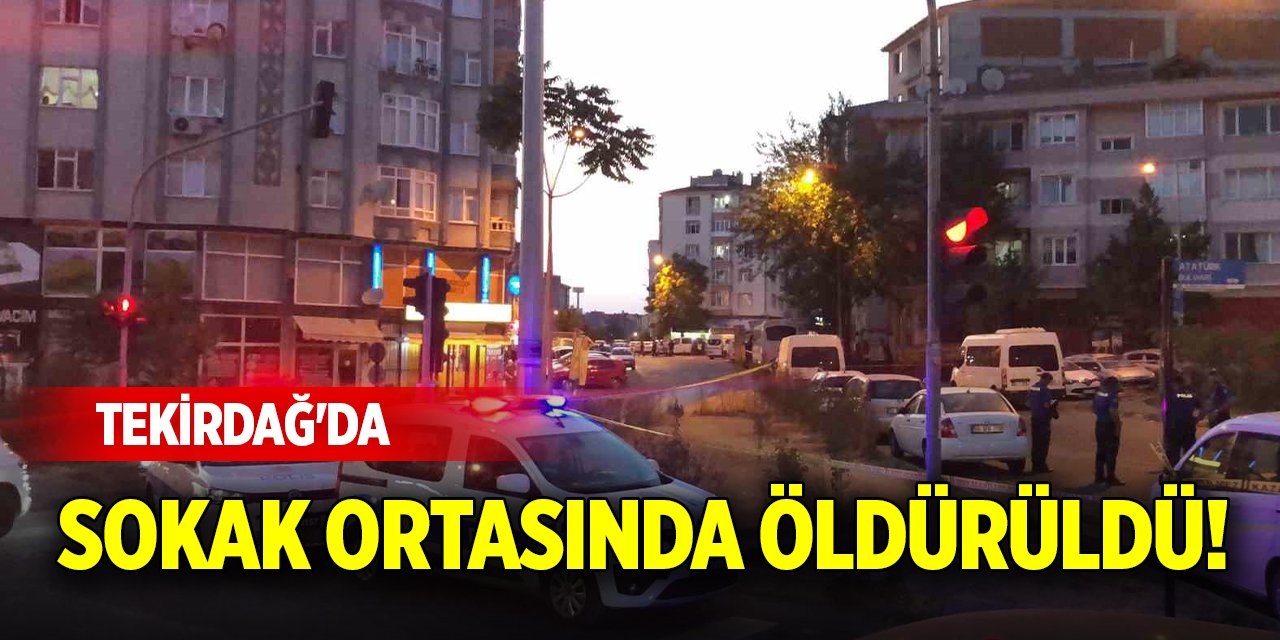 Tekirdağ'da sokak ortasında öldürüldü!