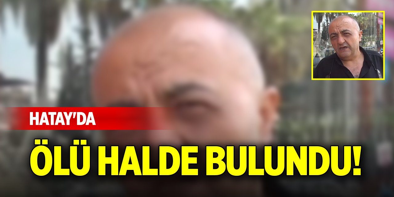 Hatay'da ölü halde bulundu!