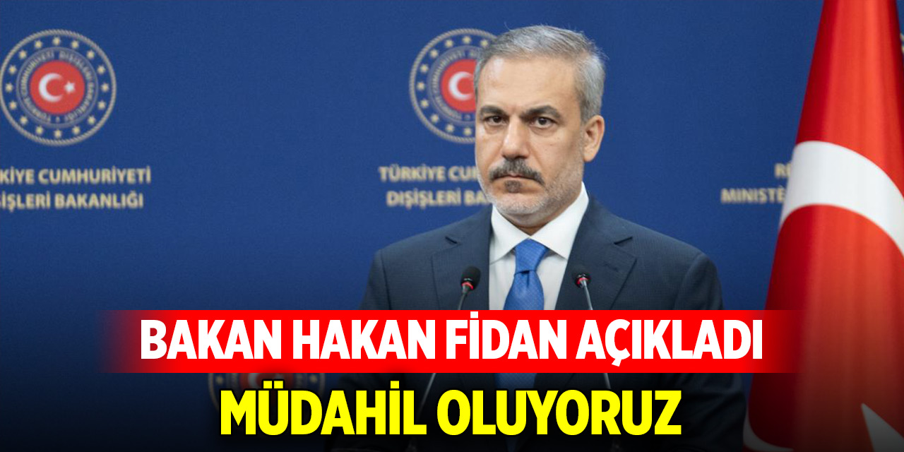 Dışişleri Bakanı Hakan Fidan açıkladı: Müdahil oluyoruz