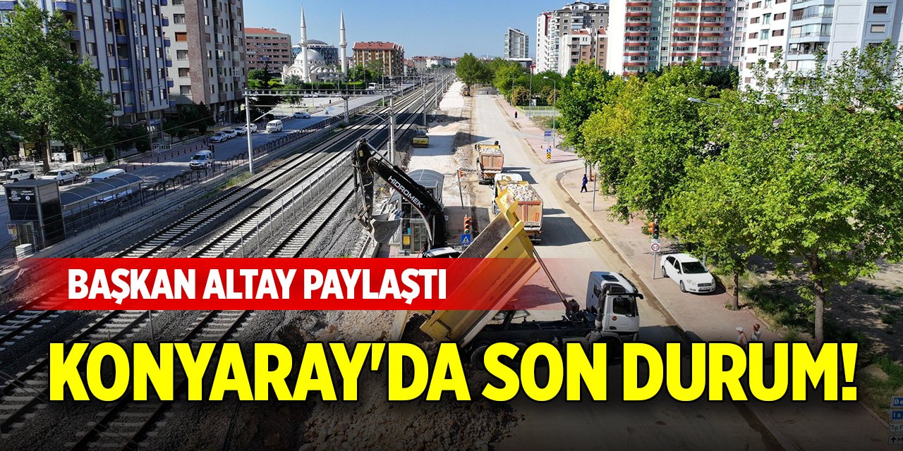 KonyaRay'da son durum! Başkan Altay paylaştı