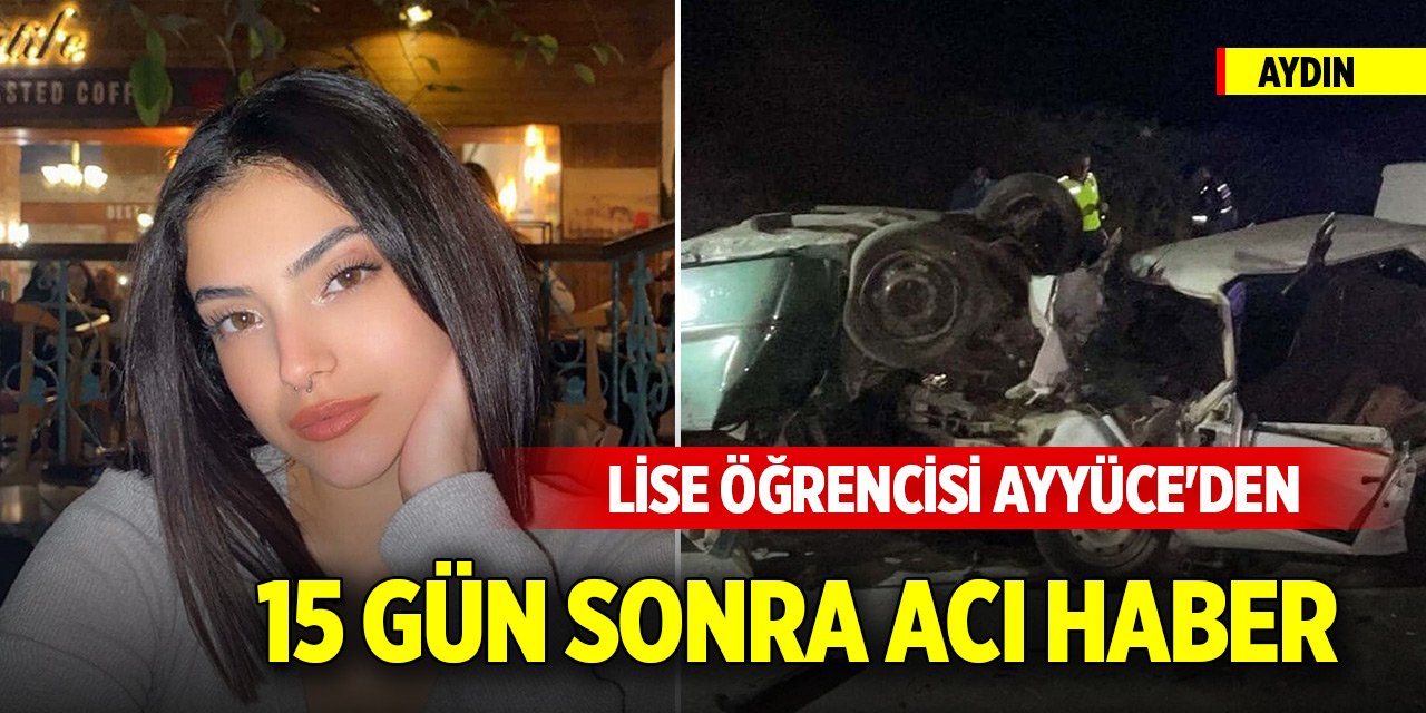 Aydın'da lise öğrencisi Ayyüce'den 15 gün sonra acı haber