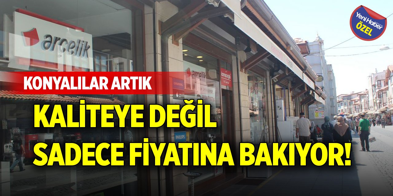Konyalılar artık kaliteye değil sadece fiyatına bakıyor!
