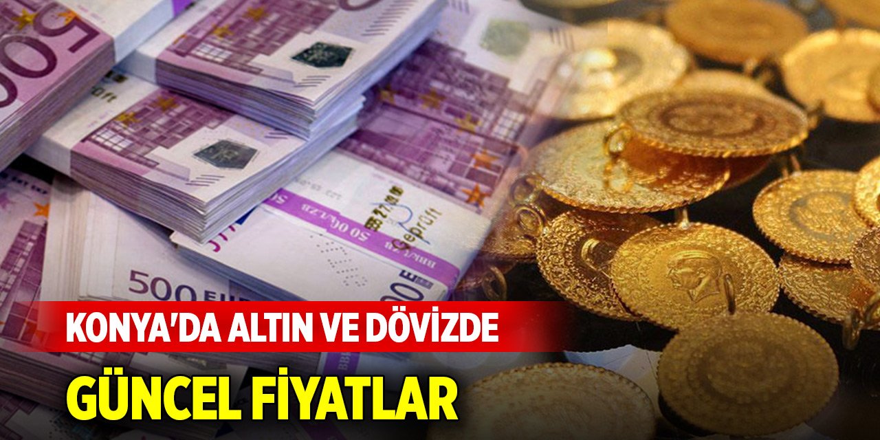 Konya'da altın ve döviz fiyatlarında son durum (7 Ağustos 2024)