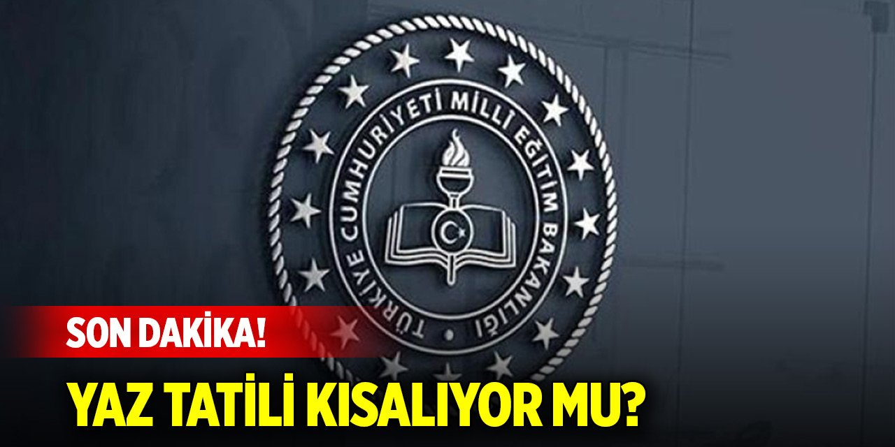 Son Dakika! Yaz tatili kısalıyor mu?