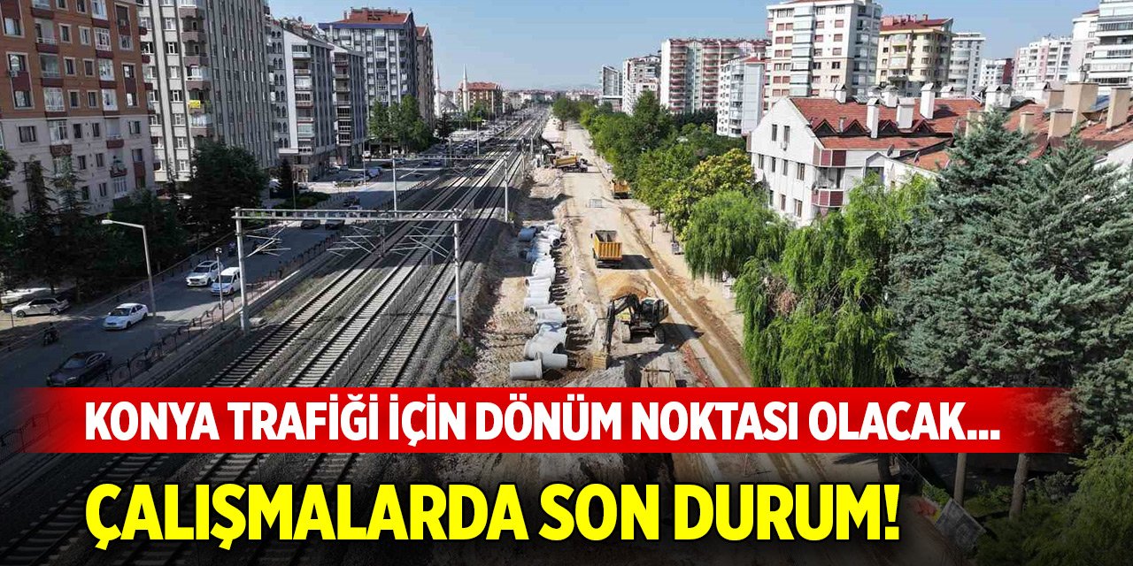 Konya trafiği için dönüm noktası olacak... Çalışmalarda son durum!