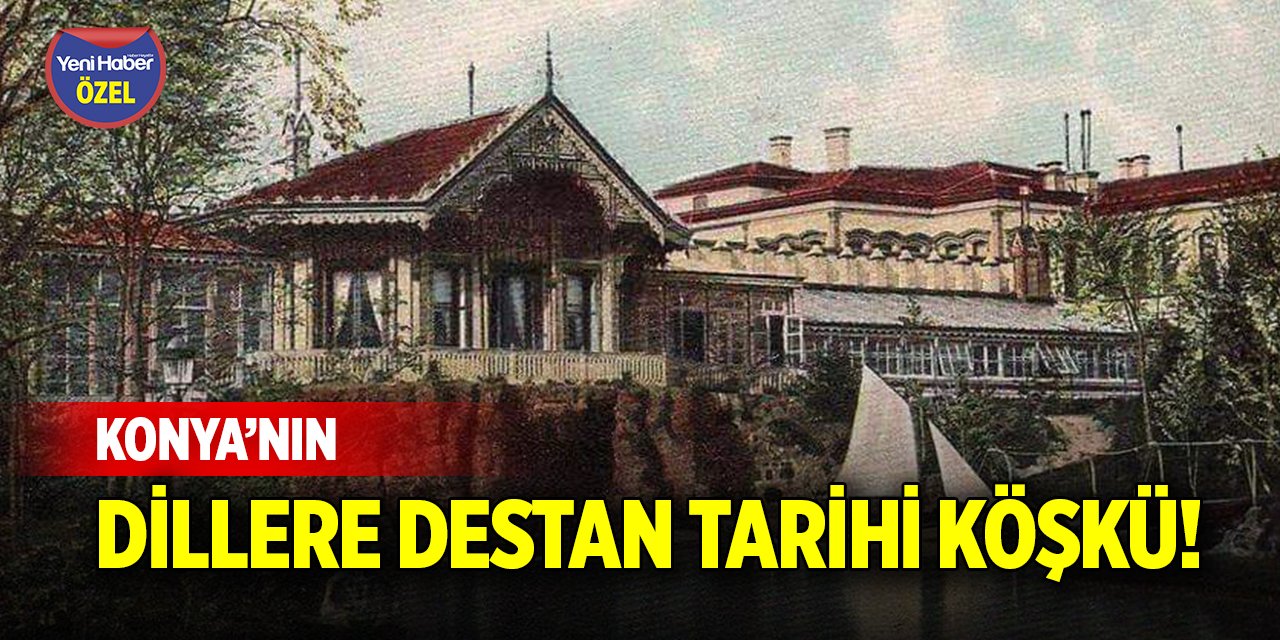 Konya’nın dillere destan tarihi köşkü!