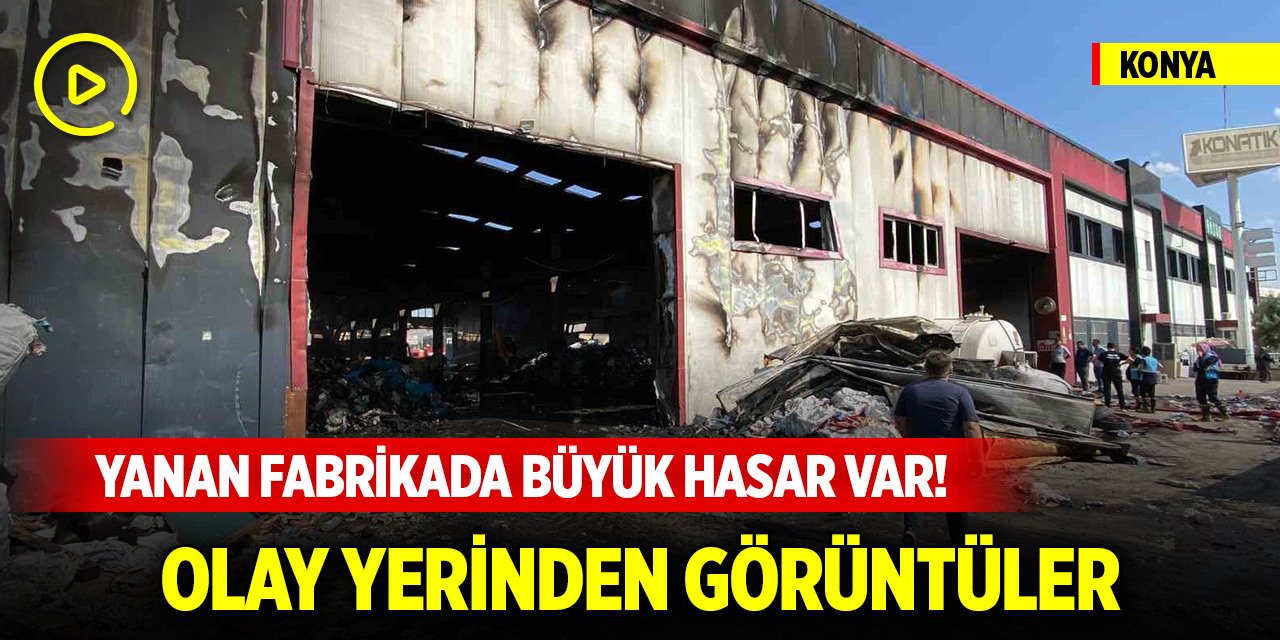 Konya’da yanan fabrikada büyük hasar var! Olay yerinden görüntüler