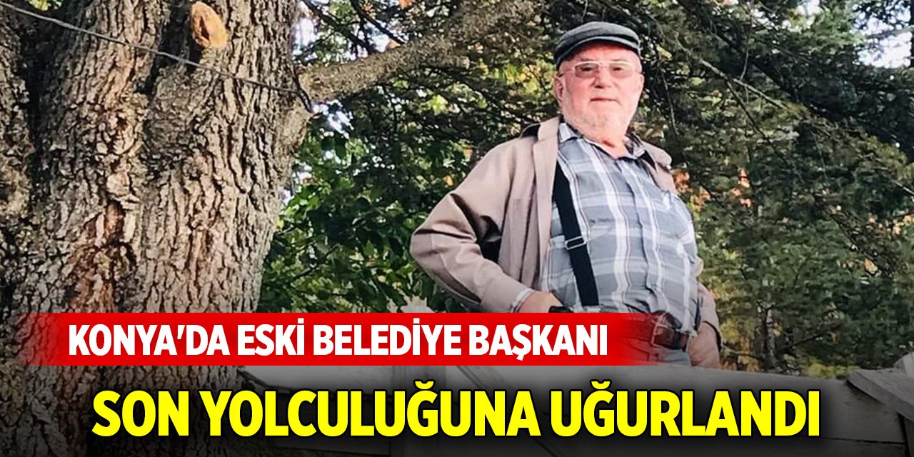 Konya'da eski belediye başkanı son yolculuğuna uğurlandı