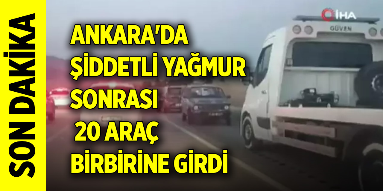 Ankara'da şiddetli yağmur sonrası 20 araç birbirine girdi