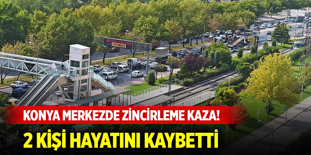 Konya merkezde zincirleme trafik kazası! 1'i çocuk 2 kişi hayatını kaybetti