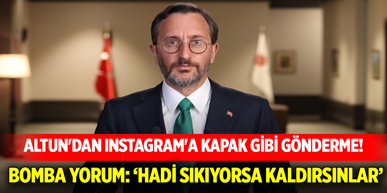 Altun'dan Instagram'a kapak gibi gönderme! Bomba yorum: ‘Hadi sıkıyorsa kaldırsınlar