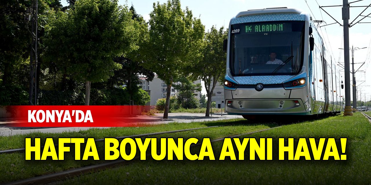 Konya'da hafta boyunca aynı hava!