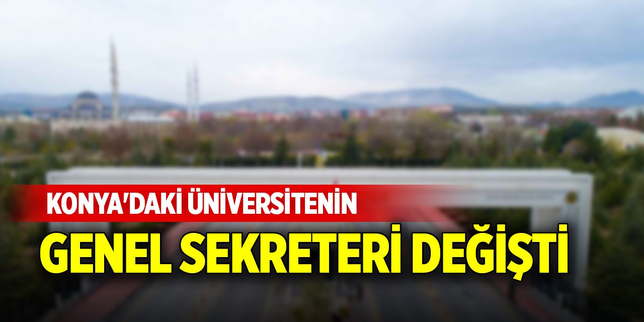 Konya'daki üniversitenin genel sekreteri değişti