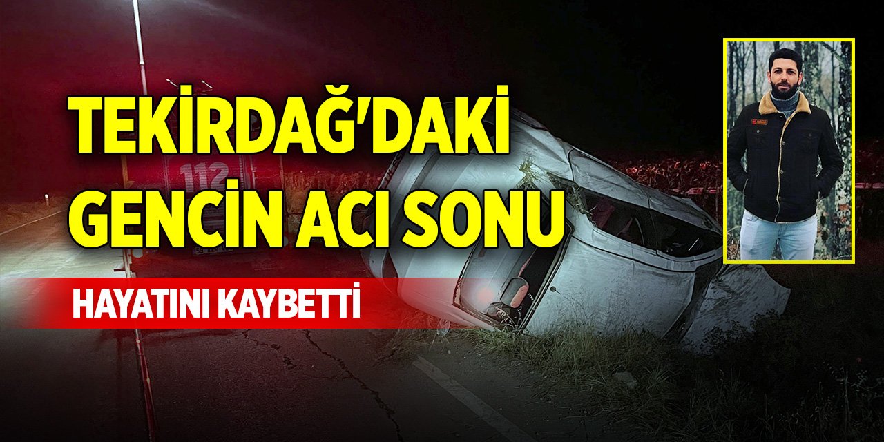 Tekirdağ'daki gencin acı sonu, hayatını kaybetti