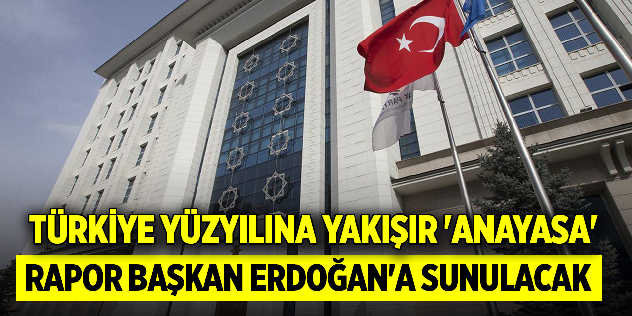 Türkiye Yüzyılına yakışır 'Anayasa'! Rapor Başkan Erdoğan'a sunulacak